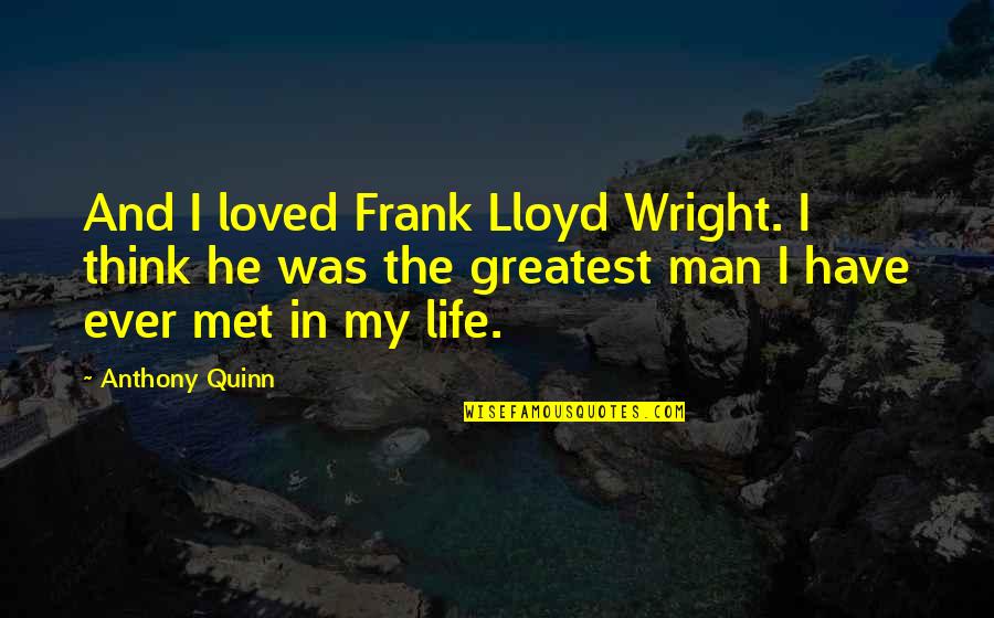 Shichiri Kojun Quotes By Anthony Quinn: And I loved Frank Lloyd Wright. I think