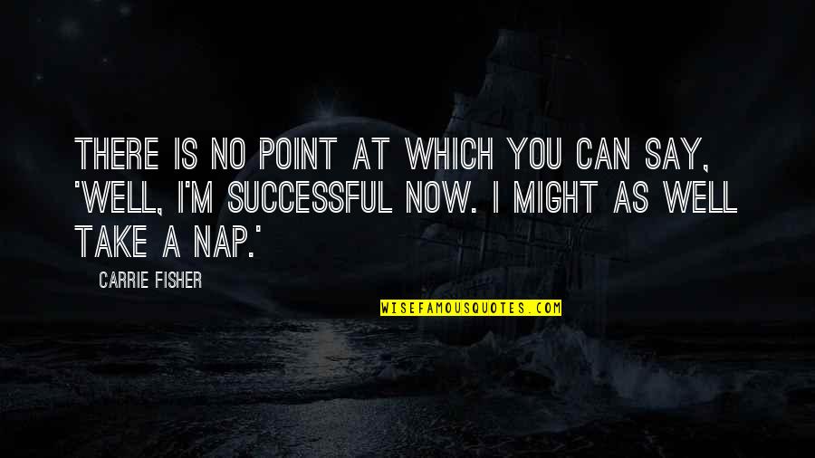 Shide Boss Quotes By Carrie Fisher: There is no point at which you can Shide Boss Quotes By Carrie Fisher: There is no point at which you can