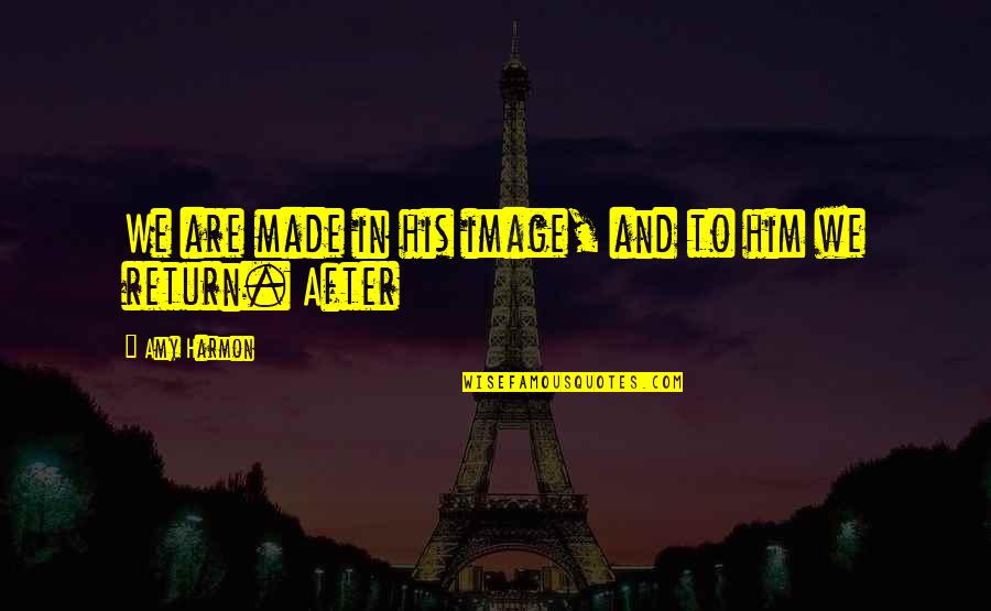 Shideler Quotes By Amy Harmon: We are made in his image, and to