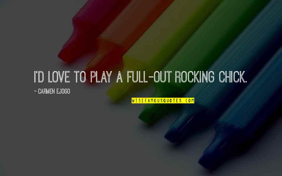 Shideler Quotes By Carmen Ejogo: I'd love to play a full-out rocking chick. Shideler Quotes By Carmen Ejogo: I'd love to play a full-out rocking chick.
