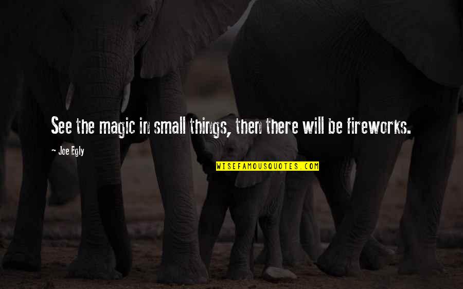 Shideler Quotes By Joe Egly: See the magic in small things, then there