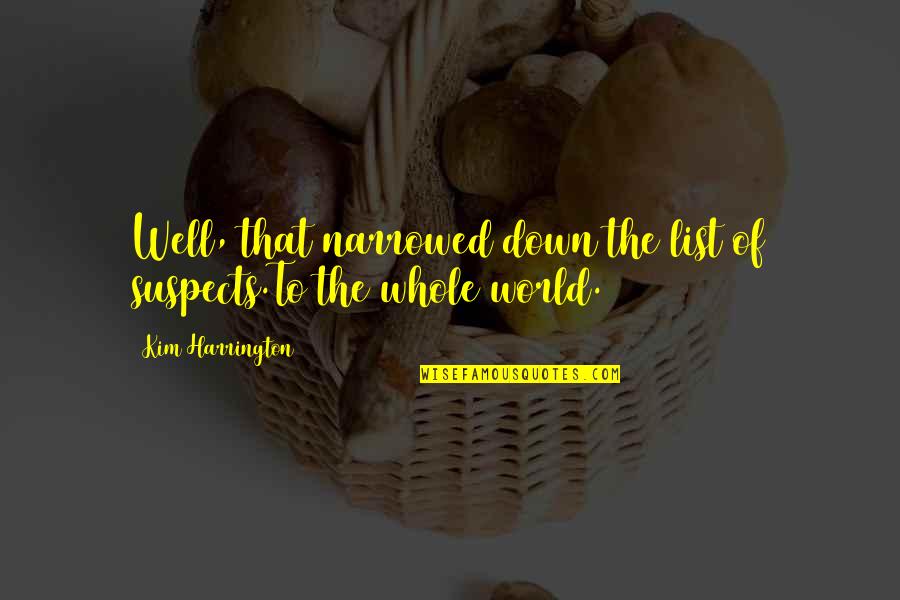 Shideler Quotes By Kim Harrington: Well, that narrowed down the list of suspects.To Shideler Quotes By Kim Harrington: Well, that narrowed down the list of suspects.To