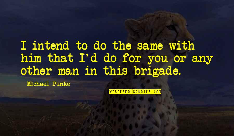 Shideler Quotes By Michael Punke: I intend to do the same with him Shideler Quotes By Michael Punke: I intend to do the same with him