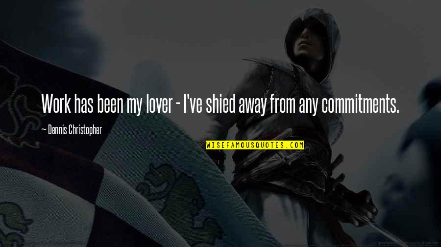 Shied Away Or Shied Away Quotes By Dennis Christopher: Work has been my lover - I've shied Shied Away Or Shied Away Quotes By Dennis Christopher: Work has been my lover - I've shied