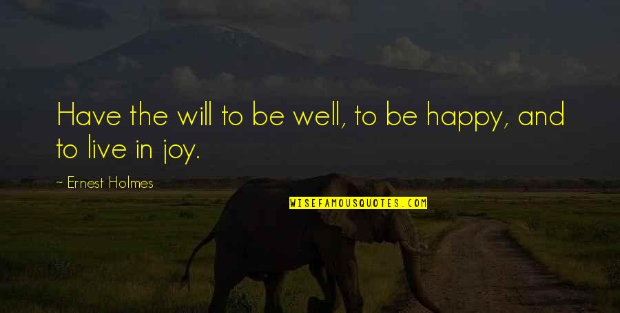 Shied Away Or Shied Away Quotes By Ernest Holmes: Have the will to be well, to be Shied Away Or Shied Away Quotes By Ernest Holmes: Have the will to be well, to be