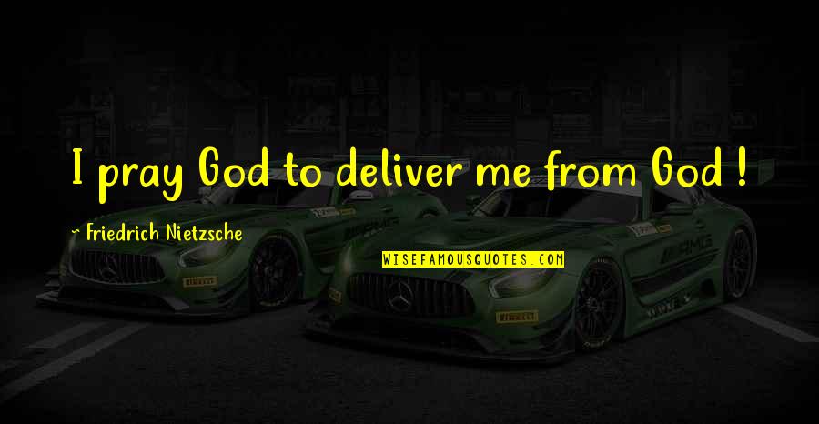 Shied Away Or Shied Away Quotes By Friedrich Nietzsche: I pray God to deliver me from God Shied Away Or Shied Away Quotes By Friedrich Nietzsche: I pray God to deliver me from God