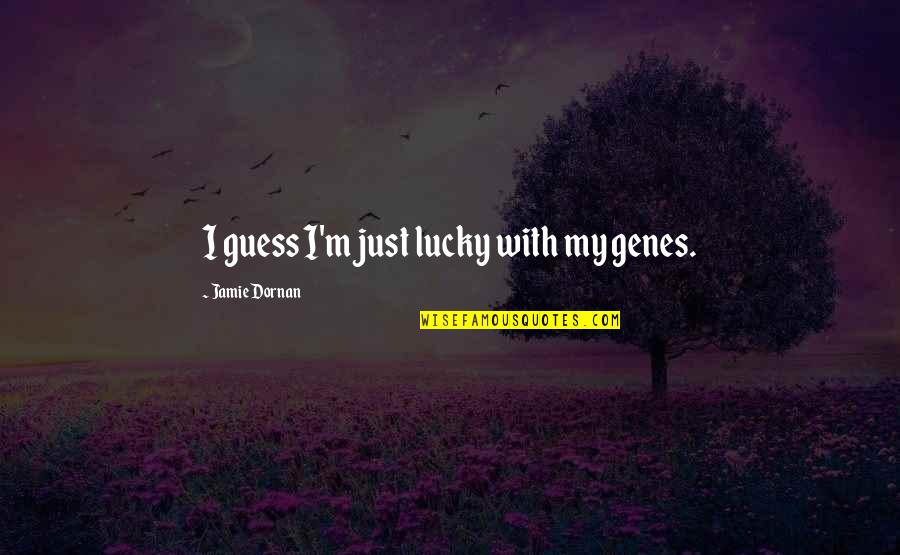 Shied Away Or Shied Away Quotes By Jamie Dornan: I guess I'm just lucky with my genes. Shied Away Or Shied Away Quotes By Jamie Dornan: I guess I'm just lucky with my genes.