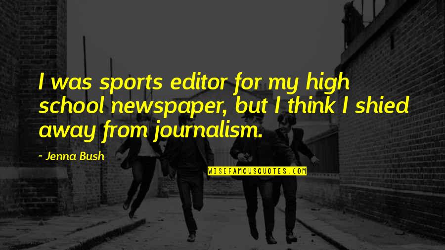 Shied Away Or Shied Away Quotes By Jenna Bush: I was sports editor for my high school Shied Away Or Shied Away Quotes By Jenna Bush: I was sports editor for my high school
