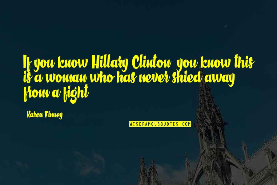 Shied Away Or Shied Away Quotes By Karen Finney: If you know Hillary Clinton, you know this Shied Away Or Shied Away Quotes By Karen Finney: If you know Hillary Clinton, you know this