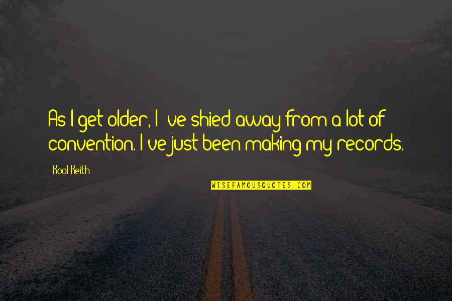 Shied Away Or Shied Away Quotes By Kool Keith: As I get older, I 've shied away Shied Away Or Shied Away Quotes By Kool Keith: As I get older, I 've shied away