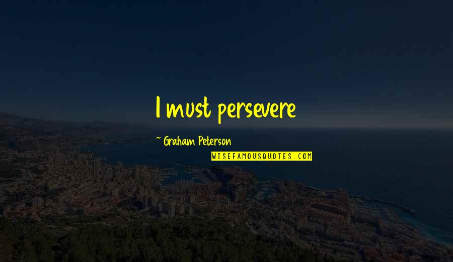 Shield Maiden Quotes By Graham Peterson: I must persevere Shield Maiden Quotes By Graham Peterson: I must persevere