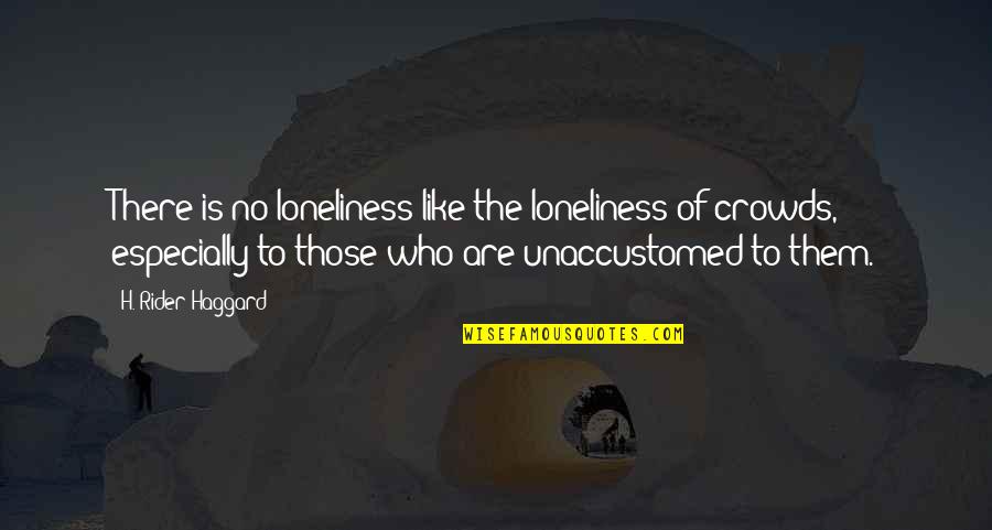 Shield Maiden Quotes By H. Rider Haggard: There is no loneliness like the loneliness of Shield Maiden Quotes By H. Rider Haggard: There is no loneliness like the loneliness of