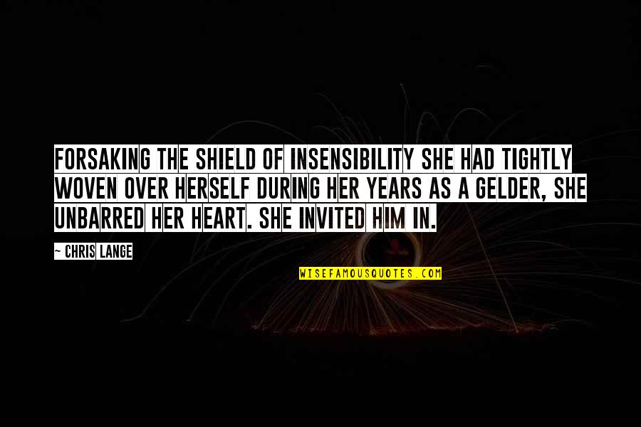 Shield My Heart Quotes By Chris Lange: Forsaking the shield of insensibility she had tightly Shield My Heart Quotes By Chris Lange: Forsaking the shield of insensibility she had tightly