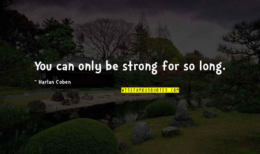 Shield My Heart Quotes By Harlan Coben: You can only be strong for so long. Shield My Heart Quotes By Harlan Coben: You can only be strong for so long.