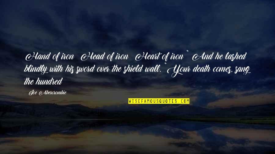 Shield My Heart Quotes By Joe Abercrombie: Hand of iron! Head of iron! Heart of Shield My Heart Quotes By Joe Abercrombie: Hand of iron! Head of iron! Heart of
