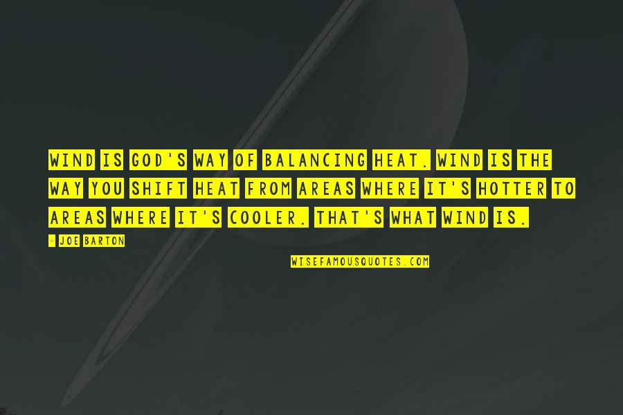 Shield My Heart Quotes By Joe Barton: Wind is God's way of balancing heat. Wind Shield My Heart Quotes By Joe Barton: Wind is God's way of balancing heat. Wind