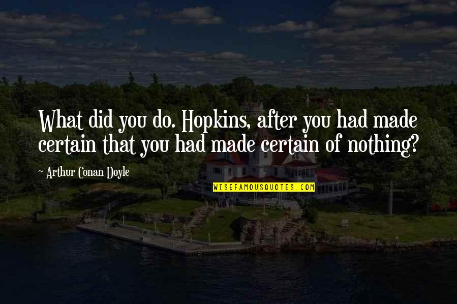 Shield Of Achilles Quotes By Arthur Conan Doyle: What did you do. Hopkins, after you had