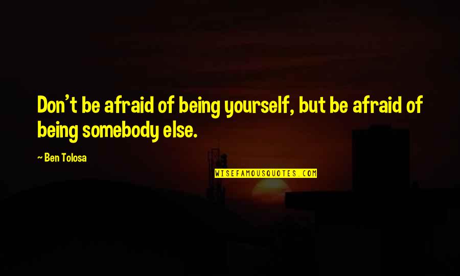 Shield Safe Quotes By Ben Tolosa: Don't be afraid of being yourself, but be