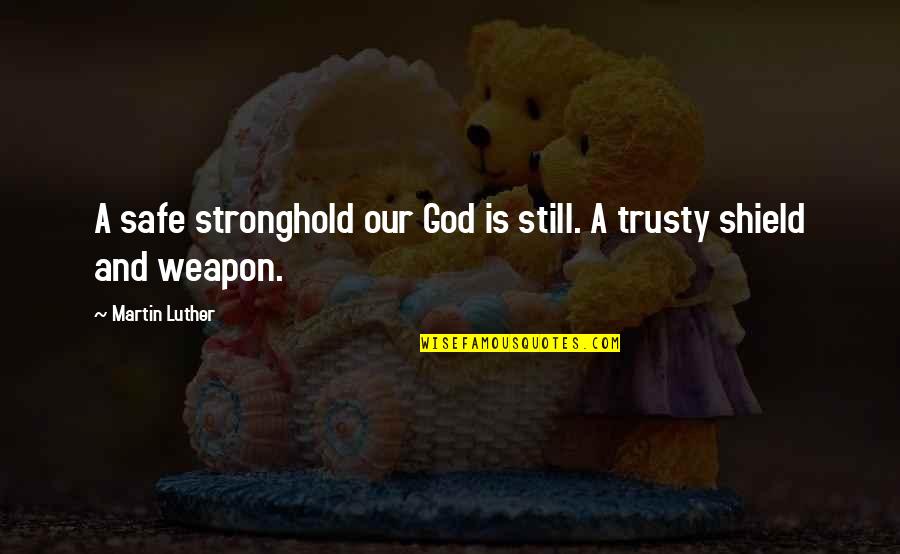 Shield Safe Quotes By Martin Luther: A safe stronghold our God is still. A