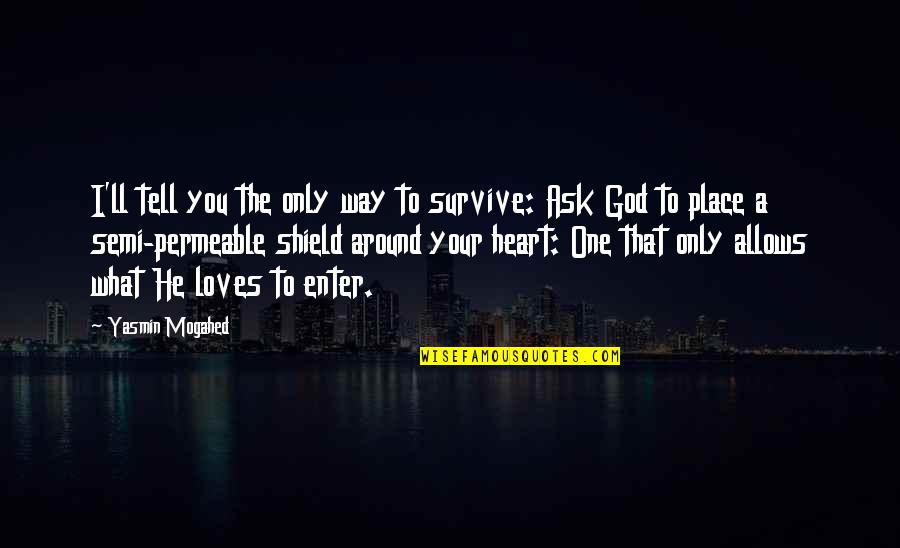 Shield Your Heart Quotes By Yasmin Mogahed: I'll tell you the only way to survive: