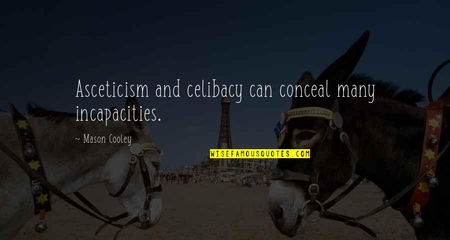 Shielded Metal Arc Quotes By Mason Cooley: Asceticism and celibacy can conceal many incapacities. Shielded Metal Arc Quotes By Mason Cooley: Asceticism and celibacy can conceal many incapacities.