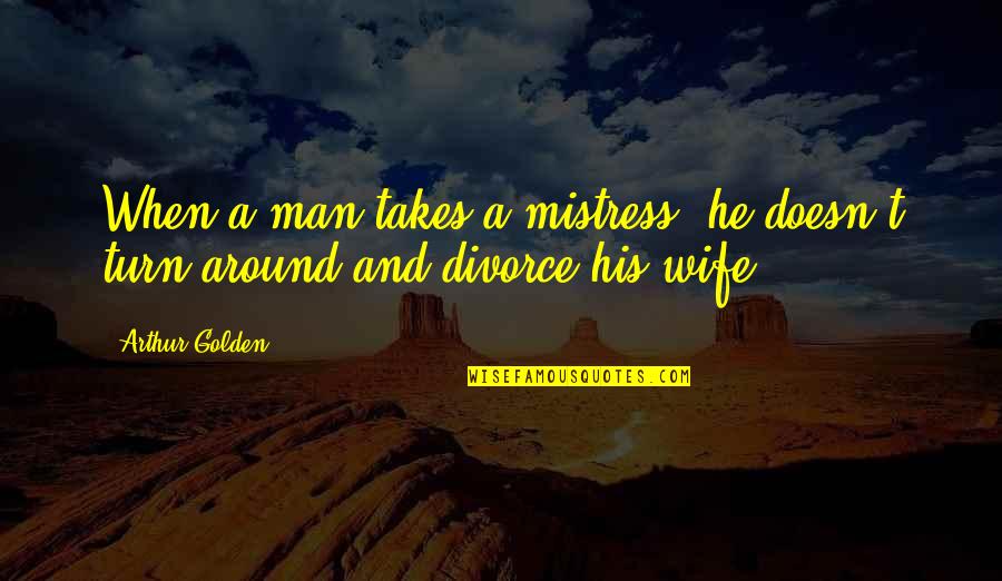 Shieldeth Quotes By Arthur Golden: When a man takes a mistress, he doesn't