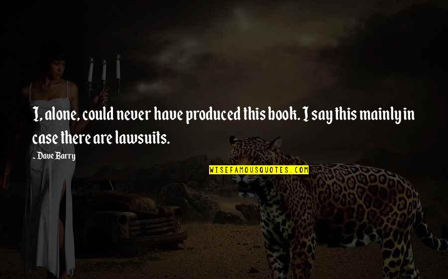 Shielding Your Heart Quotes By Dave Barry: I, alone, could never have produced this book.