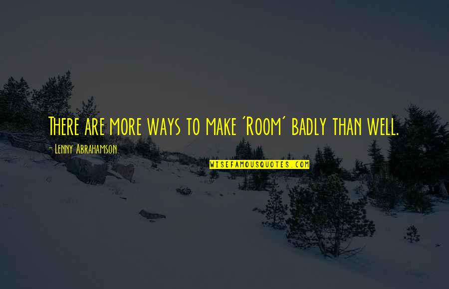 Shieldmaiden Inspirational Quotes By Lenny Abrahamson: There are more ways to make 'Room' badly Shieldmaiden Inspirational Quotes By Lenny Abrahamson: There are more ways to make 'Room' badly