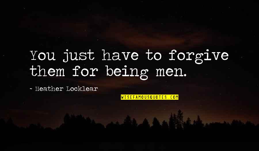 Shieldmaiden Quotes By Heather Locklear: You just have to forgive them for being Shieldmaiden Quotes By Heather Locklear: You just have to forgive them for being