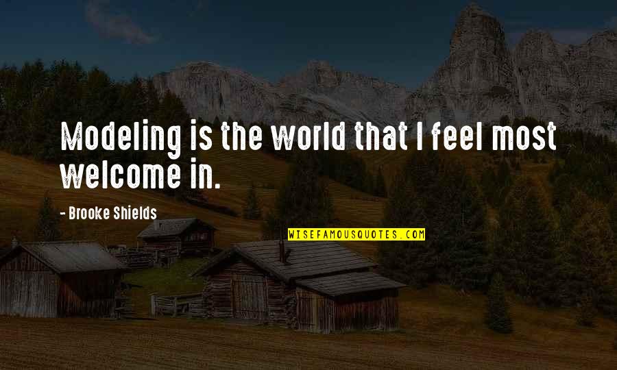Shields Quotes By Brooke Shields: Modeling is the world that I feel most Shields Quotes By Brooke Shields: Modeling is the world that I feel most