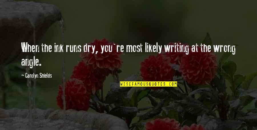 Shields Quotes By Carolyn Shields: When the ink runs dry, you're most likely