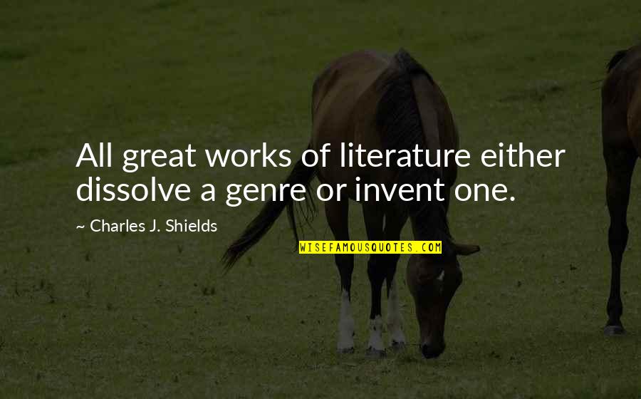 Shields Quotes By Charles J. Shields: All great works of literature either dissolve a Shields Quotes By Charles J. Shields: All great works of literature either dissolve a