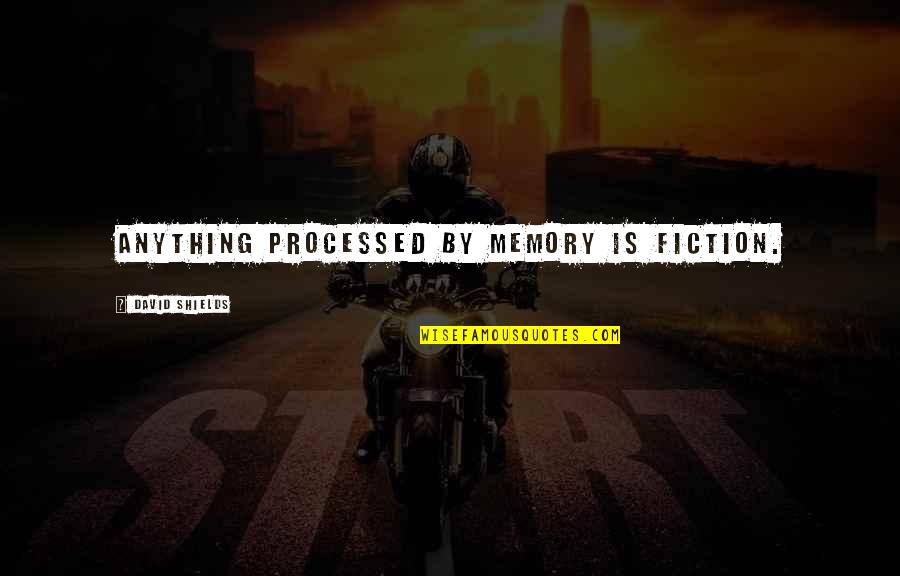 Shields Quotes By David Shields: Anything processed by memory is fiction. Shields Quotes By David Shields: Anything processed by memory is fiction.