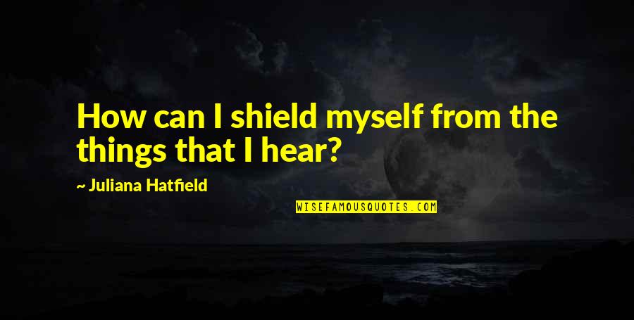 Shields Quotes By Juliana Hatfield: How can I shield myself from the things