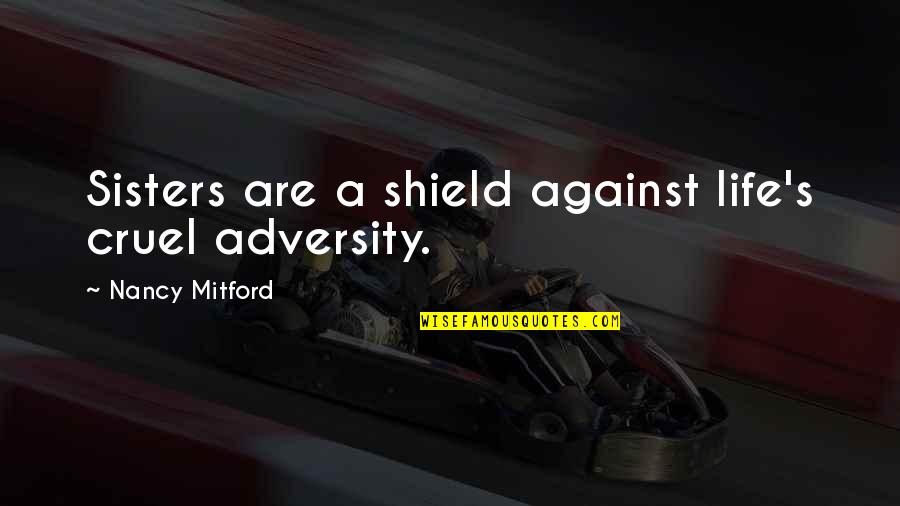 Shields Quotes By Nancy Mitford: Sisters are a shield against life's cruel adversity.