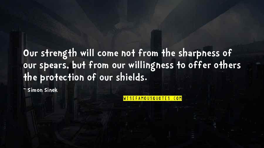 Shields Quotes By Simon Sinek: Our strength will come not from the sharpness