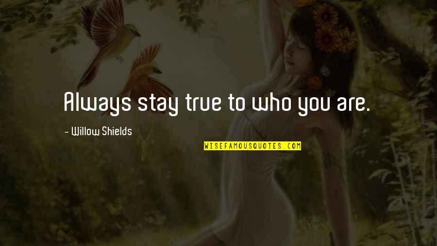 Shields Quotes By Willow Shields: Always stay true to who you are.