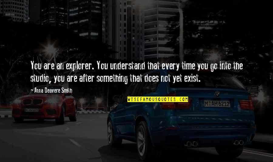 Shier Or Shyer Quotes By Anna Deavere Smith: You are an explorer. You understand that every Shier Or Shyer Quotes By Anna Deavere Smith: You are an explorer. You understand that every