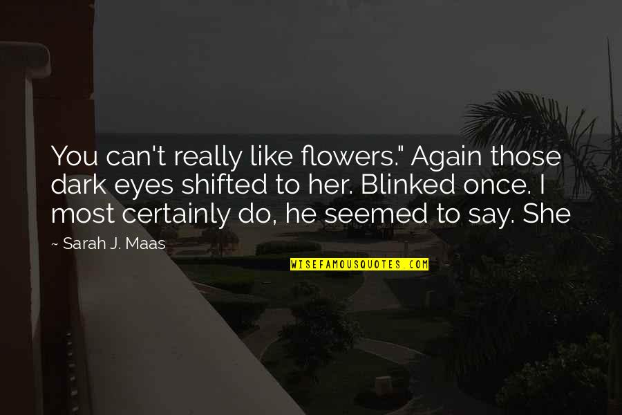Shier Or Shyer Quotes By Sarah J. Maas: You can't really like flowers." Again those dark Shier Or Shyer Quotes By Sarah J. Maas: You can't really like flowers." Again those dark