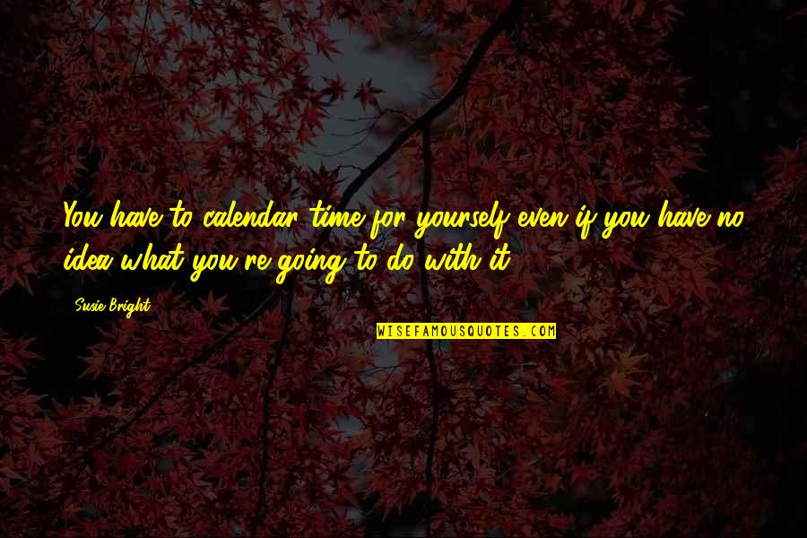 Shierly Mik Quotes By Susie Bright: You have to calendar time for yourself even