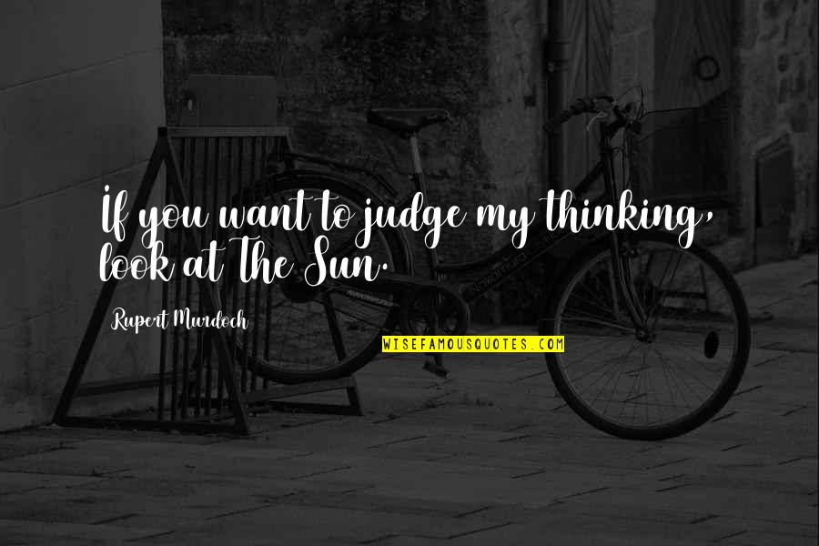 Shiers Law Quotes By Rupert Murdoch: If you want to judge my thinking, look