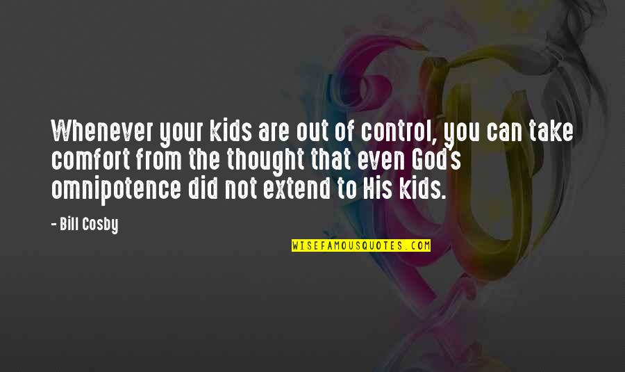 Shifa Quotes By Bill Cosby: Whenever your kids are out of control, you