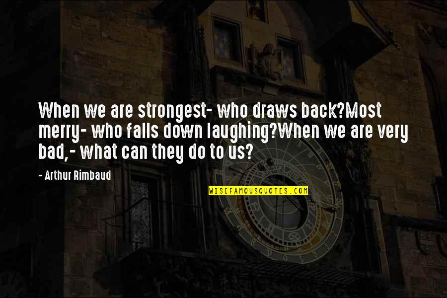 Shifer Quotes By Arthur Rimbaud: When we are strongest- who draws back?Most merry-
