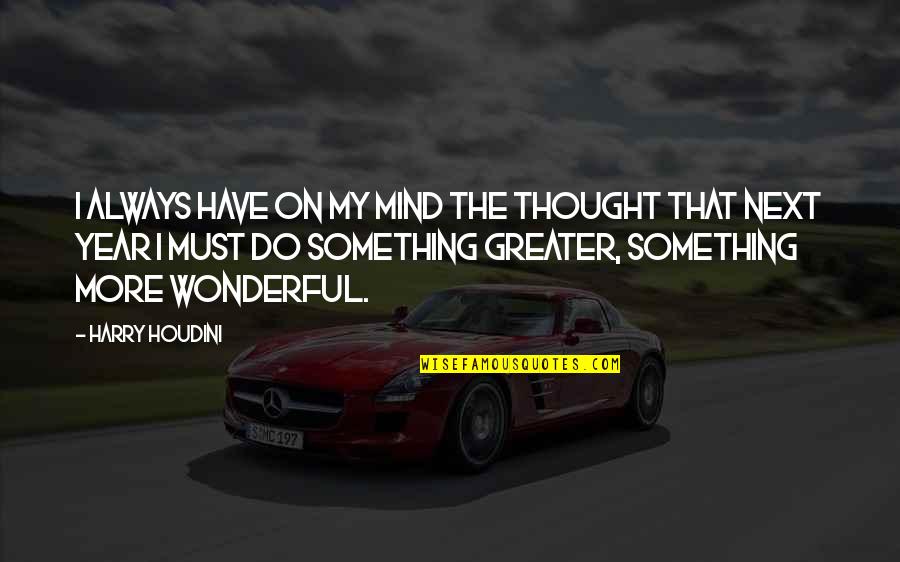 Shiffler Hinges Quotes By Harry Houdini: I always have on my mind the thought Shiffler Hinges Quotes By Harry Houdini: I always have on my mind the thought