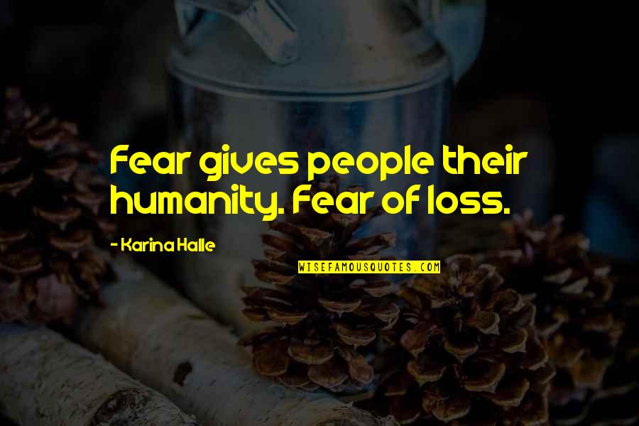 Shiffletts Fredericksburg Quotes By Karina Halle: Fear gives people their humanity. Fear of loss.