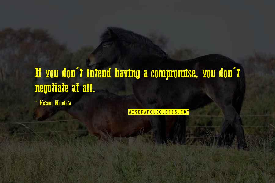 Shiffrin Williams Quotes By Nelson Mandela: If you don't intend having a compromise, you Shiffrin Williams Quotes By Nelson Mandela: If you don't intend having a compromise, you