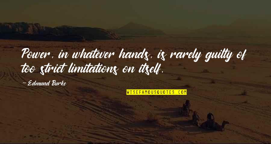 Shiflett Brothers Quotes By Edmund Burke: Power, in whatever hands, is rarely guilty of
