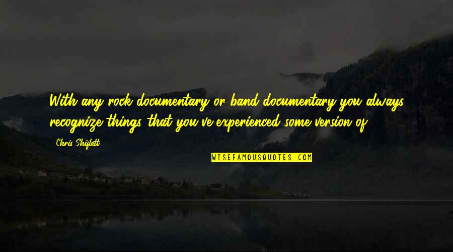 Shiflett Quotes By Chris Shiflett: With any rock documentary or band documentary you Shiflett Quotes By Chris Shiflett: With any rock documentary or band documentary you