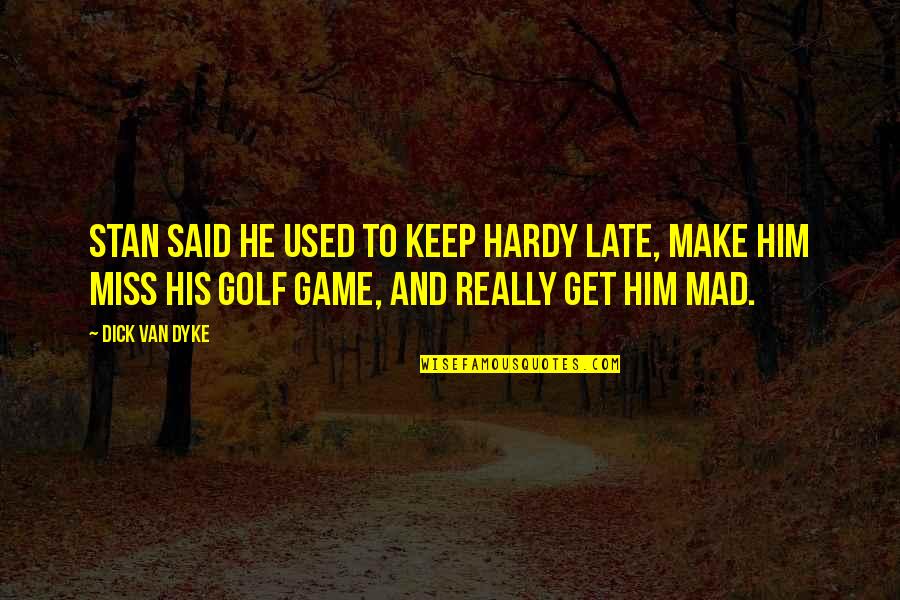 Shifletts Barber Quotes By Dick Van Dyke: Stan said he used to keep Hardy late, Shifletts Barber Quotes By Dick Van Dyke: Stan said he used to keep Hardy late,