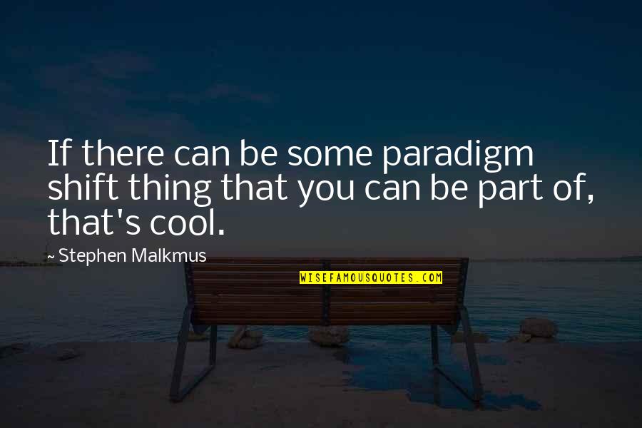Shift Paradigm Quotes By Stephen Malkmus: If there can be some paradigm shift thing